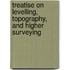 Treatise on Levelling, Topography, and Higher Surveying