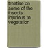 Treatise on Some of the Insects Injurious to Vegetation