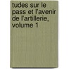 Tudes Sur Le Pass Et L'Avenir de L'Artillerie, Volume 1 by Napoleon Iii