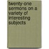 Twenty-One Sermons on a Variety of Interesting Subjects