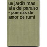 Un Jardin Mas Alla del Paraiso - Poemas de Amor de Rumi door Marta Martin