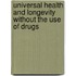 Universal Health and Longevity Without the Use of Drugs
