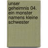 Unser Geheimnis 04. Ein Monster namens kleine Schwester by Thomas Brezina