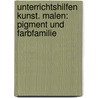 Unterrichtshilfen Kunst. Malen: Pigment und Farbfamilie by Ulrich Krumsieg