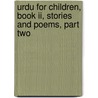Urdu For Children, Book Ii, Stories And Poems, Part Two by Sajida Sultana Alvi