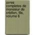 Uvres Completes de Monsieur de Crbillon, Fils, Volume 6