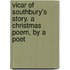 Vicar of Southbury's Story. a Christmas Poem, by a Poet