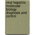 Viral Hepatitis Molecular Biology Diagnosis and Control