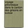 Voyage Pittoresque Dans Le Canton Des Grisons En Suisse by Johann Jakob Meyer