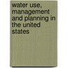 Water Use, Management And Planning In The United States by Stephen Thompson