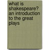 What Is Shakespeare? An Introduction To The Great Plays door L.A. Sherman
