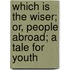 Which Is The Wiser; Or, People Abroad; A Tale For Youth