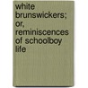 White Brunswickers; Or, Reminiscences of Schoolboy Life door Henry Cadwallader Adams