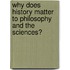 Why Does History Matter To Philosophy And The Sciences?