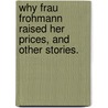 Why Frau Frohmann Raised Her Prices, And Other Stories. door Trollope Anthony