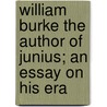 William Burke The Author Of Junius; An Essay On His Era door Jelinger Cookson Symons