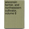 Wisconsin Farmer, and Northwestern Cultivator, Volume 8 door University Of W