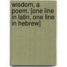 Wisdom, A Poem. [One Line In Latin, One Line In Hebrew] door Edward Wilkinson