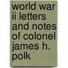 World War Ii Letters And Notes Of Colonel James H. Polk by James Polk