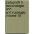 Zeitschrift Fr Morphologie Und Anthropologie, Volume 10