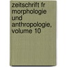Zeitschrift Fr Morphologie Und Anthropologie, Volume 10 by Gustav Albert Schwalbe