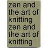 Zen and the Art of Knitting Zen and the Art of Knitting door Bernadette Murphy