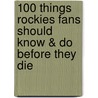 100 Things Rockies Fans Should Know & Do Before They Die by Adrian Dater