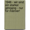 1946 - Wir sind ein starker Jahrgang - Nur für Männer! door Wolfgang<br> Berger