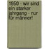 1950 - Wir sind ein starker Jahrgang - Nur für Männer!