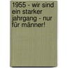 1955 - Wir sind ein starker Jahrgang - Nur für Männer! door Thomas Parr