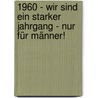 1960 - Wir sind ein starker Jahrgang - Nur für Männer! door Ingo Sielaff