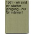 1961 - Wir sind ein starker Jahrgang - Nur für Männer!
