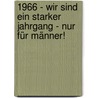 1966 - Wir sind ein starker Jahrgang - Nur für Männer! door Matthias Rickling