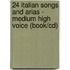 24 Italian Songs And Arias - Medium High Voice (book/cd)
