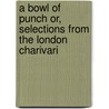 A Bowl of Punch Or, Selections from the London Charivari door Onbekend