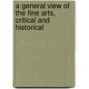 A General View Of The Fine Arts, Critical And Historical by . Ludlow