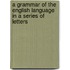 A Grammar Of The English Language In A Series Of Letters