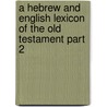 A Hebrew And English Lexicon Of The Old Testament Part 2 door Francis Brown