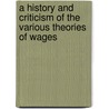 A History And Criticism Of The Various Theories Of Wages door W.D. McDonnell