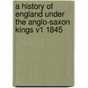 A History Of England Under The Anglo-Saxon Kings V1 1845 door J.M. Lappenberg