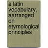 A Latin Vocabulary, Aarranged On Etymological Principles by Benjamin Hall Kennedy