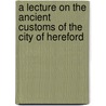 A Lecture On The Ancient Customs Of The City Of Hereford door Richard Johnson