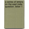 A Series Of Letters On The East India Question. Letter 1 door Sir Henry Ellis