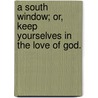 A South Window; Or,  Keep Yourselves In The Love Of God. by George Frederick Pentecost
