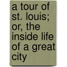A Tour Of St. Louis; Or, The Inside Life Of A Great City door Joseph A. Dacus