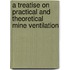 A Treatise On Practical And Theoretical Mine Ventilation
