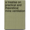 A Treatise On Practical And Theoretical Mine Ventilation by Eugene Benjamin Wilson