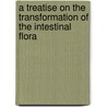 A Treatise On The Transformation Of The Intestinal Flora door Leo Frederick Rettger