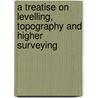 A Treatise on Levelling, Topography and Higher Surveying door William Mitchell Gillespie