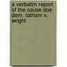 A Verbatim Report Of The Cause Doe Dem. Tatham V. Wright door Sandford Tatham